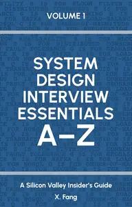 System Design Interview Essentials A–Z: A Silicon Valley Insider's Guide