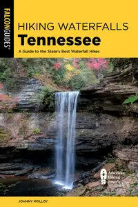 Hiking Waterfalls Tennessee: A Guide to the State's Best Waterfall Hikes (Hiking Waterfalls), 3rd Edition