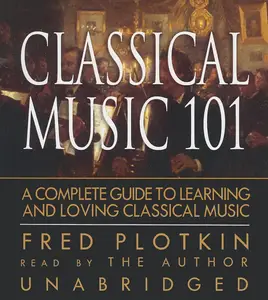 Classical Music 101: A Complete Guide to Learning and Loving Classical Music [Audiobook]