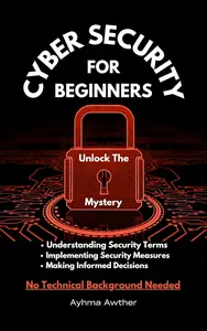 Cybersecurity For Beginners: Unlock The Mystery