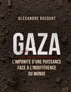 Alexandre Rocourt, "Gaza - L'impunité d'une puissance face à l'indifférence du monde"