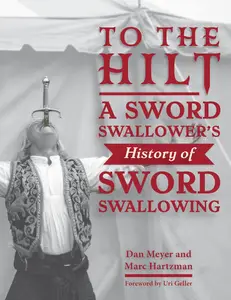 To the Hilt: A Sword Swallower's History of Sword Swallowing