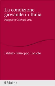 La condizione giovanile in Italia. Rapporto giovani 2017 - Istituto Giuseppe Toniolo