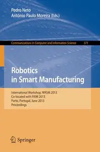 Robotics in Smart Manufacturing: International Workshop, WRSM 2013, Co-located with FAIM 2013, Porto, Portugal, June 26-28, 201