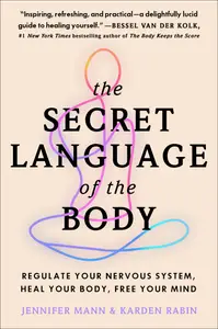 The Secret Language of the Body: Regulate Your Nervous System, Heal Your Body, Free Your Mind