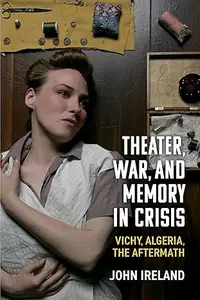 Theater, War, and Memory in Crisis: Vichy, Algeria, the Aftermath