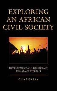 Exploring an African Civil Society : Development and Democracy in Malawi, 1994-2014