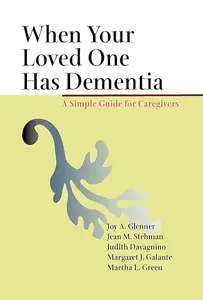 When Your Loved One Has Dementia: A Simple Guide for Caregivers