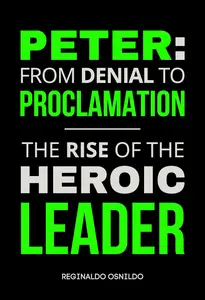 Peter: From Denial to Proclamation - The Rise of the Heroic Leader