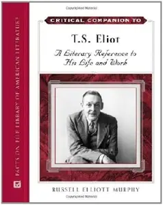 Critical Companion to T. S. Eliot: A Literary Reference to His Life and Work