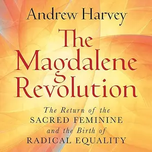 The Magdalene Revolution: The Return of the Sacred Feminine and the Birth of Radical Equality [Audiobook]