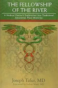 The Fellowship of the River: A Medical Doctor's Exploration into Traditional Amazonian Plant Medicine