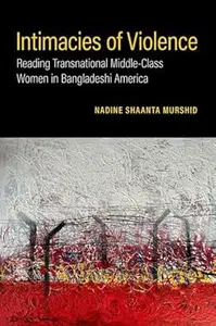 Intimacies of Violence: Reading Transnational Middle-Class Women in Bangladeshi America