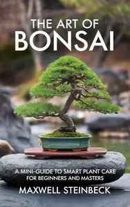 The Art of Bonsai: A Mini-Guide to Smart Plant Care for Beginners and Masters