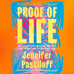 Proof of Life: Let Go, Let Love, and Stop Looking for Permission to Live Your Life [Audiobook]