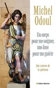 Michel Odoul, "Un corps pour me soigner, une âme pour me guérir: Aux sources de la guérison"