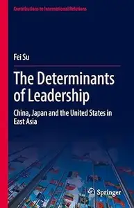 The Determinants of Leadership: China, Japan and the United States in East Asia