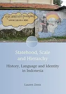 Statehood, Scale and Hierarchy: History, Language and Identity in Indonesia (Encounters, 9)