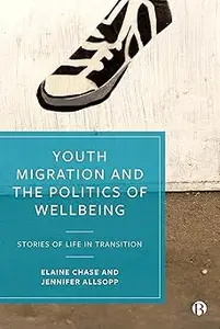 Youth Migration and the Politics of Wellbeing: Stories of Life in Transition