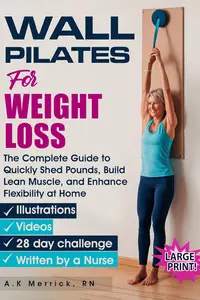 Wall Pilates for Weight Loss: The Complete Guide to Quickly Shed Pounds, Build Lean Muscle