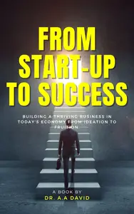 From Start-Up To Success: Building a Thriving Business in Today's Economy