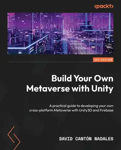 Build Your Own Metaverse with Unity: A practical guide to developing your own cross-platform