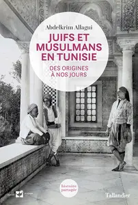 Abdelkrim Allagui, "Juifs et musulmans en Tunisie : Des origines à nos jours"