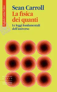 Sean Carroll - La fisica dei quanti. Le leggi fondamentali dell'universo