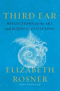 Third Ear: Reflections on the Art and Science of Listening