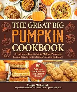 The Great Big Pumpkin Cookbook: A Quick and Easy Guide to Making Pancakes, Soups, Breads, Pastas, Cakes, Cookies, and Mo