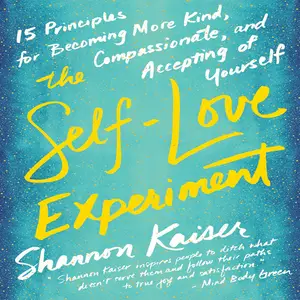 The Self-Love Experiment: Fifteen Principles for Becoming More Kind, Compassionate, and Accepting of Yourself [Audiobook]