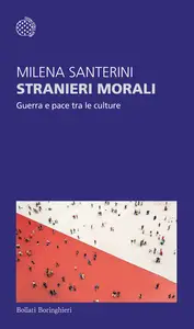 Stranieri morali. Guerra e pace tra le culture - Milena Santerini