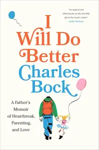 I Will Do Better: A Father's Memoir of Heartbreak, Parenting, and Love