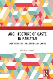 Architecture of Caste in Pakistan: Dalit Assertions in a Culture of Denial
