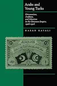 Arabs and Young Turks: Ottomanism, Arabism, and Islamism in the Ottoman Empire, 1908-1918