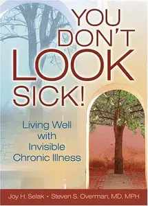 You Don't LOOK Sick!: Living Well with Invisible Chronic Illness