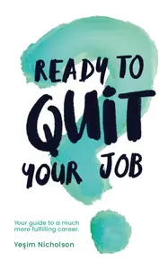 Ready to quit your job?: Your guide to a much more fulfilling career