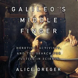 Galileo's Middle Finger: Heretics, Activists, and the Search for Justice in Science