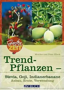 Trendpflanzen: Stevia, Goji & Indianerbanane - Anbau, Ernte, Verwendung (Gartenpraxis für Jedermann)