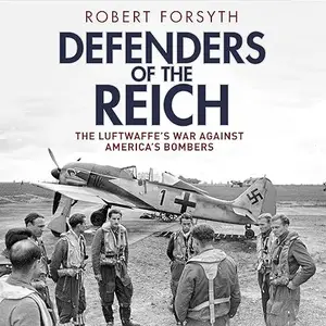 Defenders of the Reich: The Luftwaffe’s War Against America’s Bombers [Audiobook]