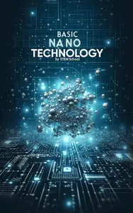 Basic Nanotechnology: Exploring the Future of Science, Engineering, and Innovation