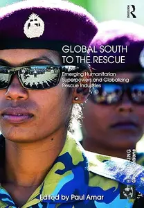 Global South to the Rescue: Emerging Humanitarian Superpowers and Globalizing Rescue Industries