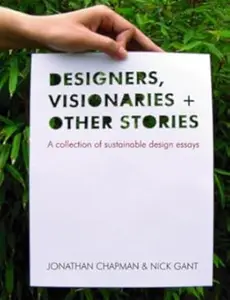 Designers Visionaries and Other Stories: A Collection of Sustainable Design Essays