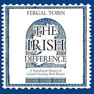 The Irish Difference: A Tumultuous History of Ireland’s Breakup With Britain