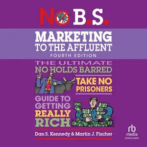 No B.S. Marketing to the Affluent, 4th Edition, Revised [Audiobook]