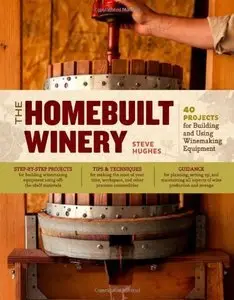 The Homebuilt Winery: 43 Projects for Building and Using Winemaking Equipment (Repost)