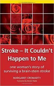 Stroke - it Couldn't Happen to Me: One Woman's Story of Surviving a Brain-Stem Stroke