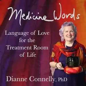 «Medicine Words - language of love for the treatment room of life» by Dianne Connelly
