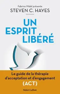 Steven C. Hayes, "Un esprit libéré : Le Guide de la thérapie d'acceptation et d'engagement (ACT)"