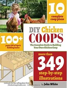 DIY Chicken Coops: The Complete Guide To Building Your Own Chicken Coop